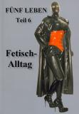 Fnf Leben - 6. Tei - Fetisch-Alltagl